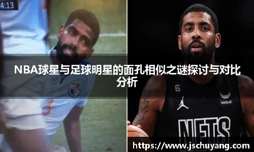 NBA球星与足球明星的面孔相似之谜探讨与对比分析